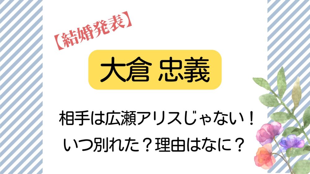 大倉忠義の結婚相手は広瀬アリスではない！いつ別れたか時期や理由を調査！