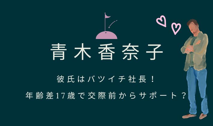 青木香奈子の彼氏はバツイチ社長！年齢差17歳で交際前からサポート？