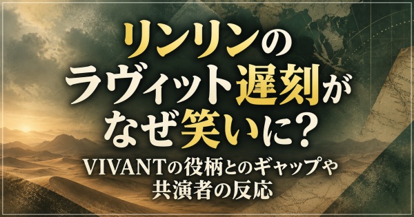 リンリンのラヴィット遅刻がなぜ笑いに？VIVANTの役柄とのギャップや共演者の反応