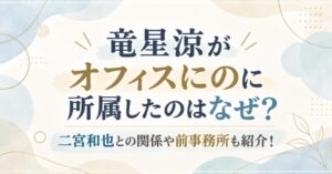竜星涼がオフィスにのに所属したのはなぜ?二宮和也との関係や前事務所も紹介!